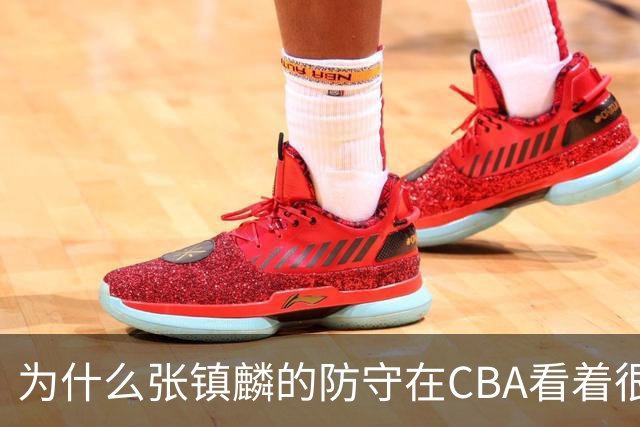 为什么张镇麟的防守在CBA看着很顶，到了国际赛场就不行了？