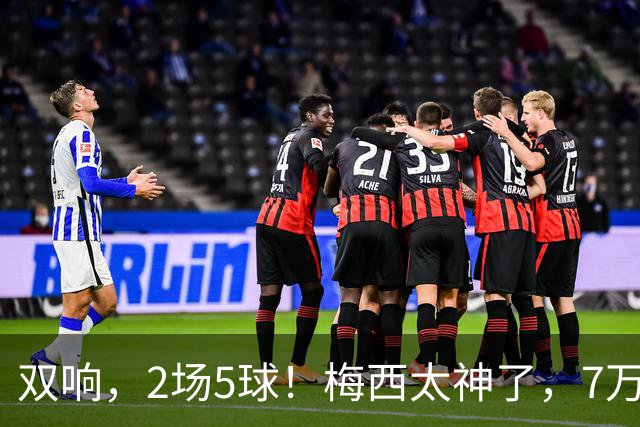 双响，2场5球！梅西太神了，7万人膜拜，阿根廷争冠却迎来坏消息