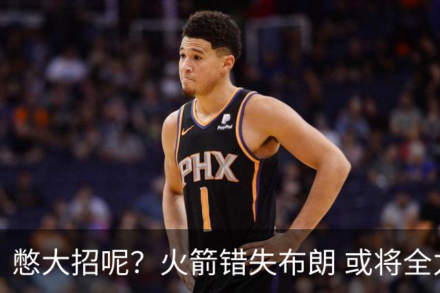 憋大招呢？火箭错失布朗 或将全力追逐欧文