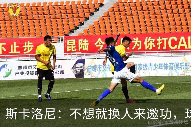 斯卡洛尼：不想就换人来邀功，球员们知道怎么踢好球，这就是现实
