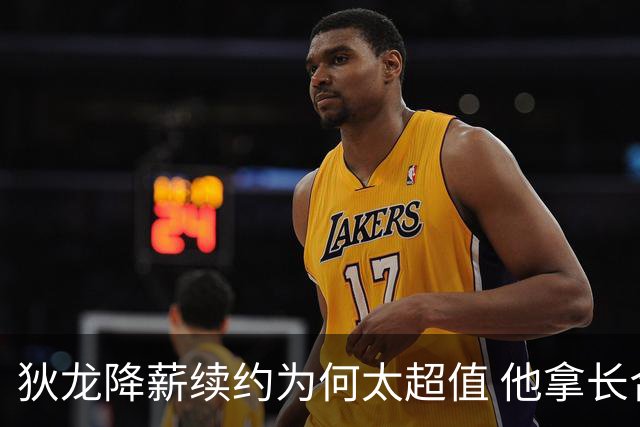 狄龙降薪续约为何太超值 他拿长合同谁最受刺激？