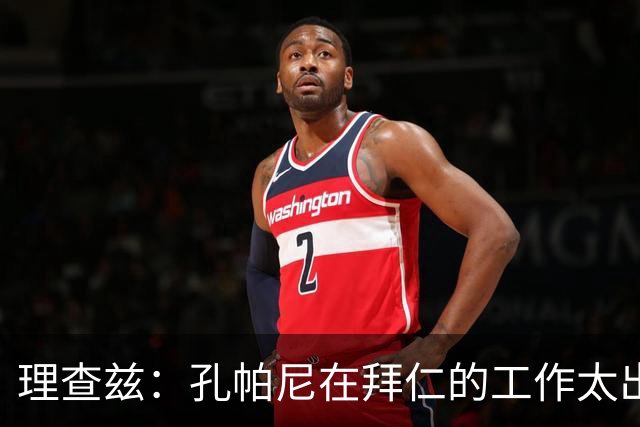 理查兹：孔帕尼在拜仁的工作太出色了，希望他有一天能回曼城
