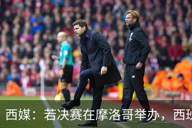 西媒：若决赛在摩洛哥举办，西班牙可能考虑放弃承办2030年世界杯